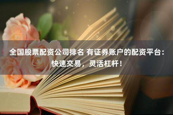 全國(guó)股票配資公司排名 有證券賬戶(hù)的配資平臺(tái)：快速交易，靈活杠桿！